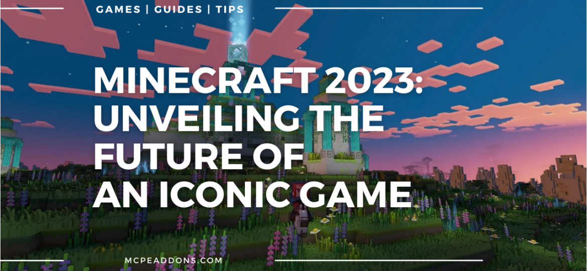 Minecraft 2023: Unveiling the Future of an Iconic Game